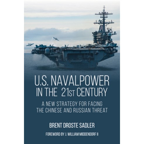 (영문도서) U.S. Naval Power in the 21st Century: A New Strategy for Facing the Chinese and Russian Threat Hardcover, US Naval Institute Press, English, 9781682477779