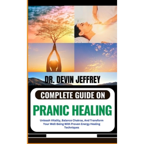 (영문도서) Complete Guide on Pranic Healing: Unleash Vitality Balance Chakras And Transform Your Well-... Paperback, Independently Published, English, 9798869552631