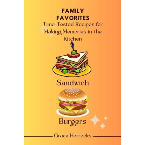 (영문도서) Family Favorites: Time-Tested Recipes for Making Memories in the Kitchen Paperback, Independently Published, English, 9798391884934