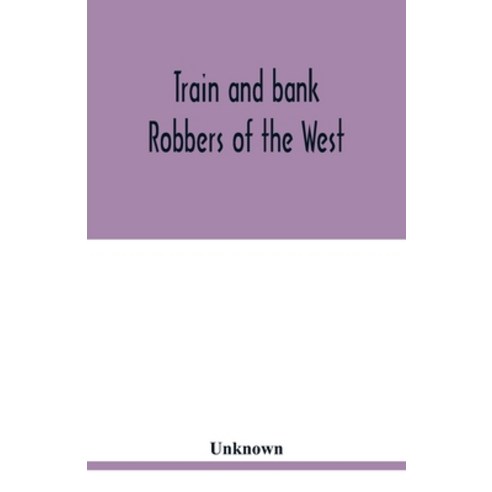 Train and bank robbers of the West. A romantic but faithful story of bloodshed and plunder perpetra... Paperback, Alpha Edition