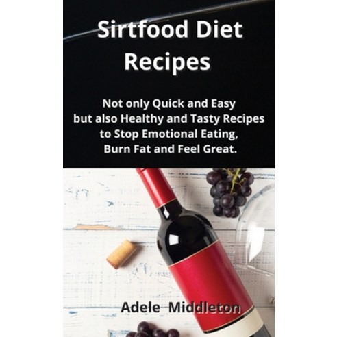 Sirtfood Diet Recipes: Not only Quick and Easy but also Healthy and Tasty Recipes to Stop Emotional ... Hardcover, Adele Middleton, English, 9781914034589