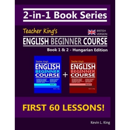 2-in-1 Book Series: Teacher King''s English Beginner Course Book 1 & 2 - Hungarian Edition (British V... Paperback, Independently Published, 9798696878669