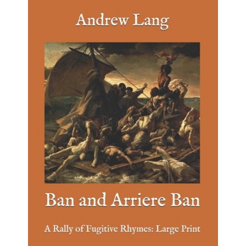 Ban and Arriere Ban: A Rally of Fugitive Rhymes: Large Print Paperback, Independently Published, English, 9798575459934