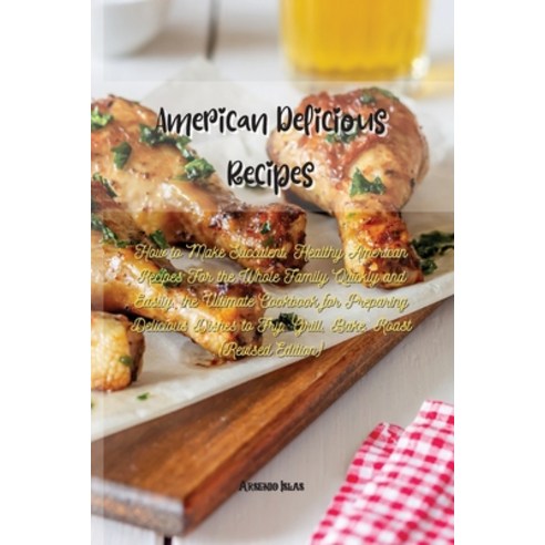 American Delicious Recipes: How to Make Succulent Healthy American Recipes For the Whole Family Qui... Paperback, Arsenio Islas, English, 9781802520972