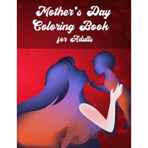Mother''s Day Coloring Book for Adults: Anti-Stress Beautiful Graphics Designs with Loving Mothers Paperback, Independently Published, English, 9798738918810