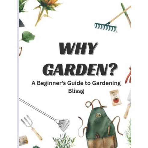 (영문도서) Why Garden`: A Beginner''s Guide to Gardening Bliss Paperback, Independently Published, English, 9798875553752