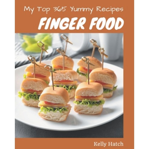 My Top 365 Yummy Finger Food Recipes: A Yummy Finger Food Cookbook that Novice can Cook Paperback, Independently Published
