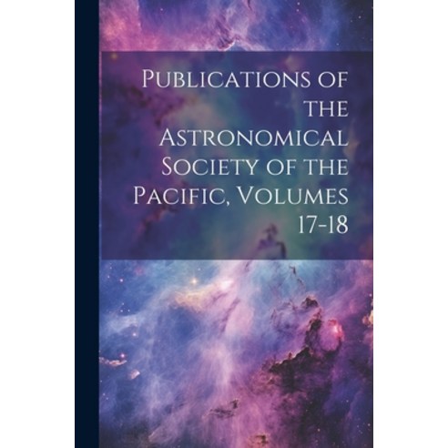 (영문도서) Publications of the Astronomical Society of the Pacific Volumes 17-18 Paperback, Legare Street Press, English, 9781022519329