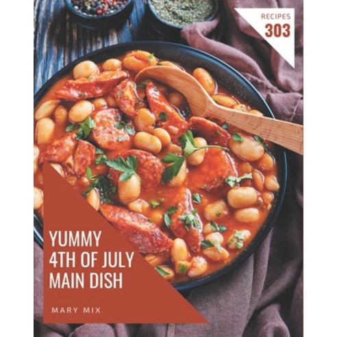 303 Yummy 4th of July Main Dish Recipes: An Inspiring Yummy 4th of July Main Dish Cookbook for You Paperback, Independently Published