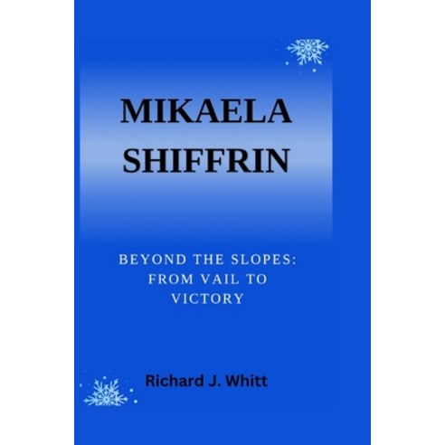 (영문도서) Mikaela Shiffrin: Beyond The Slopes: From Vail to Victory Paperback, Independently Published, English, 9798322180753
