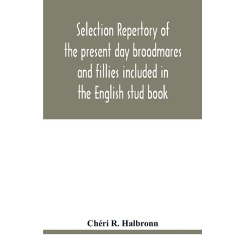 Selection repertory of the present day broodmares and fillies included in the English stud book: and... Paperback, Alpha Edition