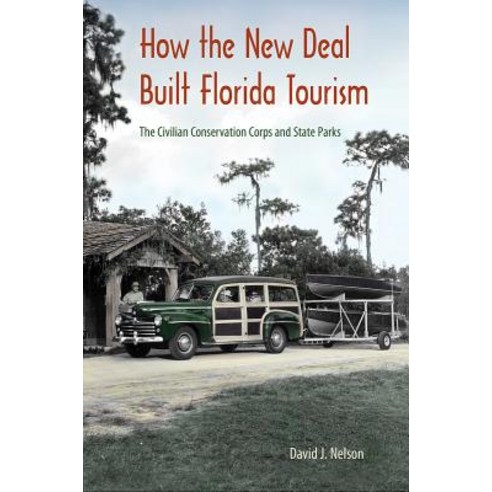 (영문도서) How the New Deal Built Florida Tourism: The Civilian Conservation Corps and State Parks Hardcover, University Press of Florida, English, 9780813056319
