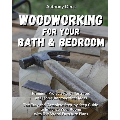 Woodworking for Your Bath and Bedroom: Premium Projects Fully Illustrated and Home Improvement Ideas... Paperback, Anthony Deck, English, 9781802730647
