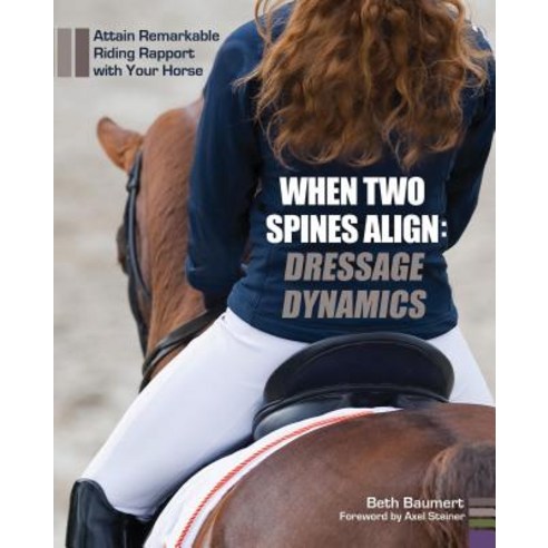 When Two Spines Align: Dressage Dynamics: Attain Remarkable Riding Rapport with Your Horse Hardcover, Trafalgar Square Books, English, 9781570766954