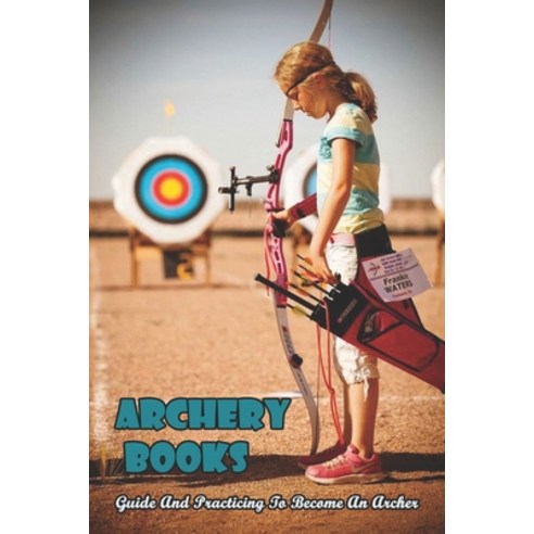 Archery Books_ Guide And Practicing To Become An Archer: Traditional ...