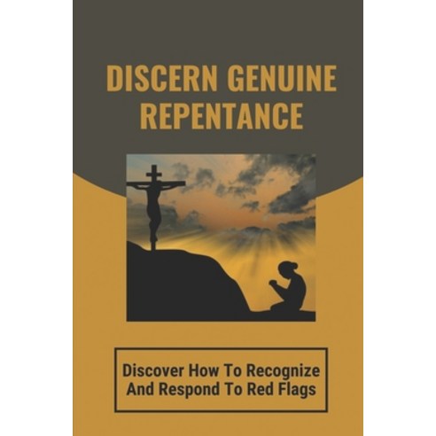 (영문도서) Discern Genuine Repentance: Discover How To Recognize And Respond To Red Flags: Domestic Viol... Paperback, Independently Published, English, 9798538979530