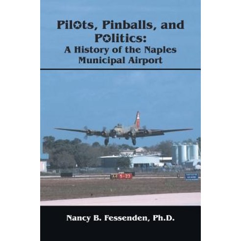(영문도서) Pilots Pinballs and Politics: The History of Naples Municipal Airport Paperback, Trafford Publishing, English, 9781412008358