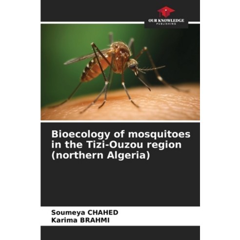 (영문도서) Bioecology of mosquitoes in the Tizi-Ouzou region (northern Algeria) Paperback, Our Knowledge Publishing, English, 9786206133452