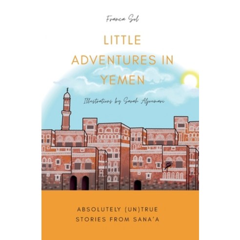 Little Adventures in Yemen: Absolutely (Un)True stories from Sana''a Paperback, Jalsa Arts & Culture, English, 9788409243983