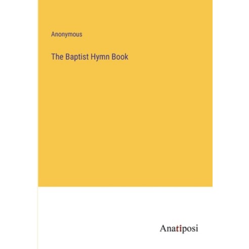 (영문도서) The Baptist Hymn Book Paperback, Anatiposi Verlag, English ...