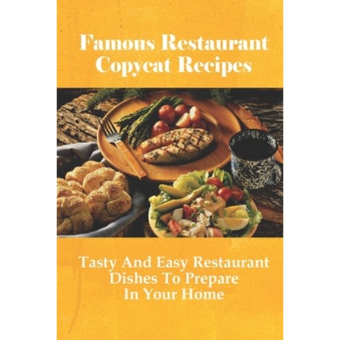 (영문도서) Famous Restaurant Copycat Recipes: Tasty And Easy Restaurant Dishes To Prepare In Your Home: ... Paperback, Independently Published, English, 9798520959793