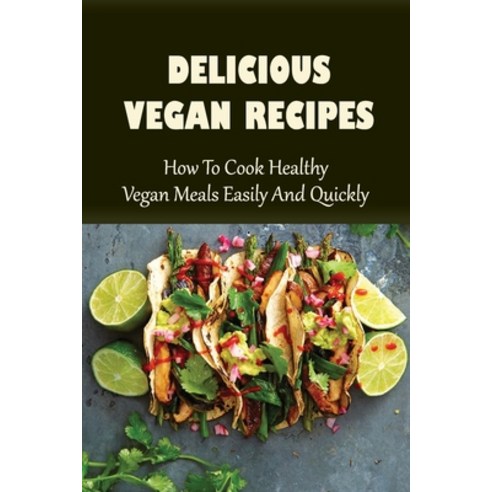 (영문도서) Delicious Vegan Recipes: How To Cook Healthy Vegan Meals Easily And Quickly: Vegan Recipes Fo... Paperback, Independently Published, English, 9798536723111