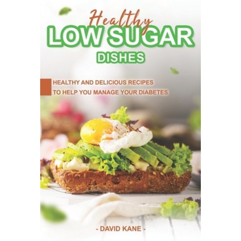 (영문도서) Healthy Low Sugar Dishes: Healthy and Delicious Recipes to Help You Manage Your Diabetes Paperback, Independently Published, English, 9798396431072