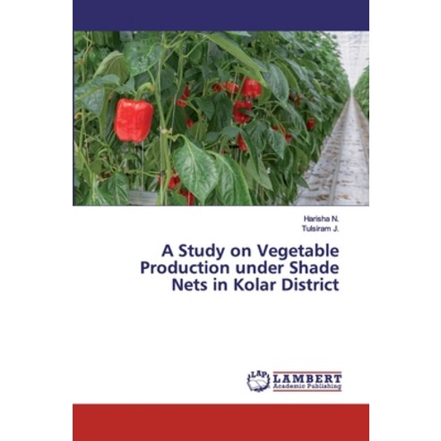 A Study on Vegetable Production under Shade Nets in Kolar District Paperback, LAP Lambert Academic Publishing
