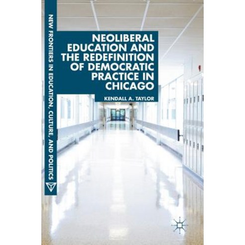 (영문도서) Neoliberal Education and the Redefinition of Democratic Practice in Chicago Hardcover, Palgrave MacMillan, English, 9783319989495
