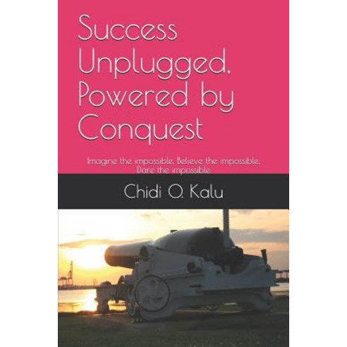 (영문도서) Success Unplugged Powered by Conquest: Imagine the impossible Believe the impossible Dare ... Paperback, Independently Published, English, 9781796235319