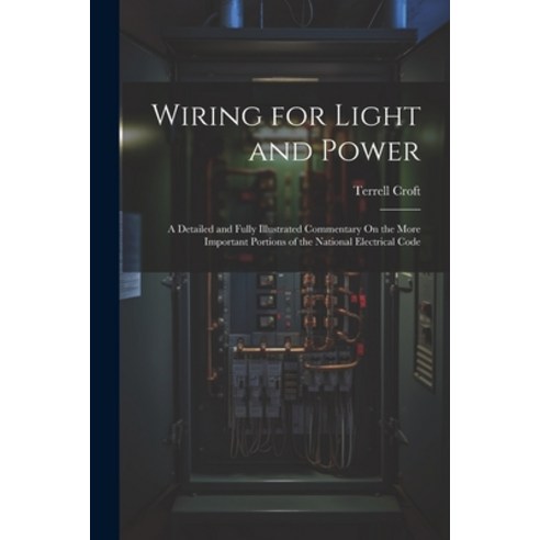 (영문도서) Wiring for Light and Power: A Detailed and Fully Illustrated Commentary On the More Important... Paperback, Legare Street Press, English, 9781022838925