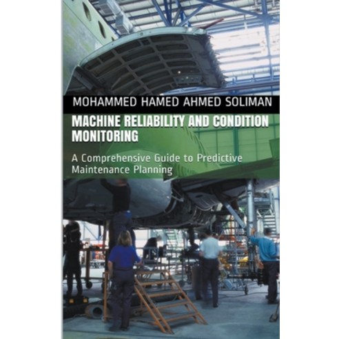 (영문도서) Machine Reliability and Condition Monitoring: A Comprehensive Guide to Predictive Maintenance... Paperback, Mohammed Hamed Ahmed Soliman, English, 9798215339343