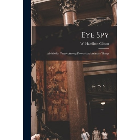 (영문도서) Eye Spy: Afield With Nature Among Flowers and Animate Things Paperback, Legare Street Press, English, 9781014606501