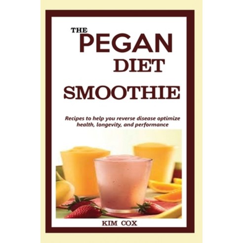 (영문도서) The Pegan Diet Smoothie: Recipes to help you reverse disease optimize health longevity and ... Paperback, Jossy, English, 9781956677010