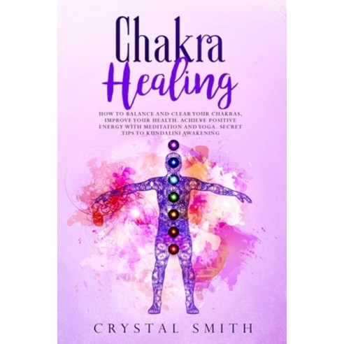 (영문도서) Chakra Healing: How to Balance and Clear Your Chakras Improve Your Health Achieve Positive ... Paperback, Crystal Smith, English, 9781801792950
