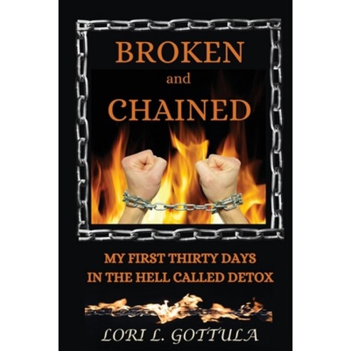 (영문도서) Broken and Chained: My First Thirty Days in the Hell Called Detox Paperback, Outskirts Press, English, 9781432729967