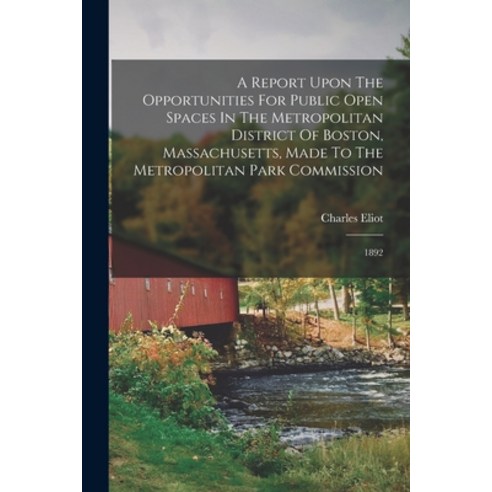 (영문도서) A Report Upon The Opportunities For Public Open Spaces In The Metropolitan District Of Boston... Paperback, Legare Street Press, English, 9781018630106