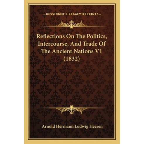 Reflections On The Politics Intercourse And Trade Of The Ancient Nations V1 (1832) Paperback, Kessinger Publishing