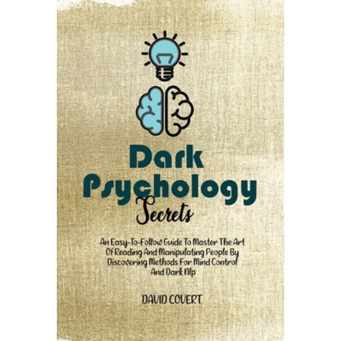 Dark Psychology Secrets: An Easy-To-Follow Guide To Master The Art Of Reading And Manipulating Peopl... Paperback, David Covert, English, 9781914031724