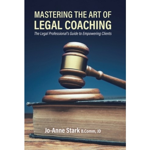 Mastering the Art of Legal Coaching: The Legal Professional''s Guide to Empowering Clients Hardcover, Tellwell Talent