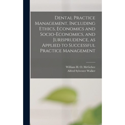 (영문도서) Dental Practice Management Including Ethics Economics and Socio-economics and Jurisprudenc... Hardcover, Hassell Street Press, English, 9781013629938