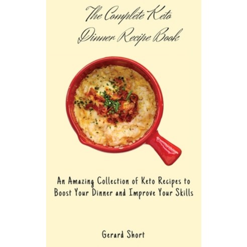(영문도서) The Complete Keto Dinner Recipe Book: An Amazing Collection of Keto Recipes to Boost Your Din... Hardcover, Gerard Short, English, 9781803176666