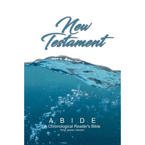 Abide: New Testament (Abide: KJV Chronological Reader''s Bible) Paperback, Independently Published