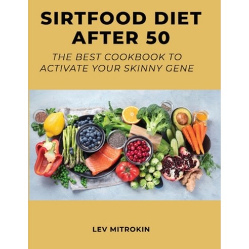 Sirtfood Diet After 50: The Best Cookbook to Activate Your Skinny Gene Paperback, Lev Mitrokin, English, 9781667172415