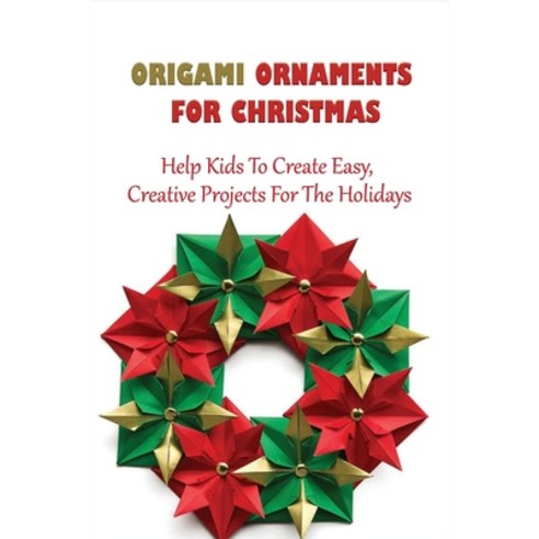 (영문도서) Origami Ornaments For Christmas: Help Kids To Create Easy Creative Projects For The Holidays... Paperback, Independently Published, English, 9798532924352