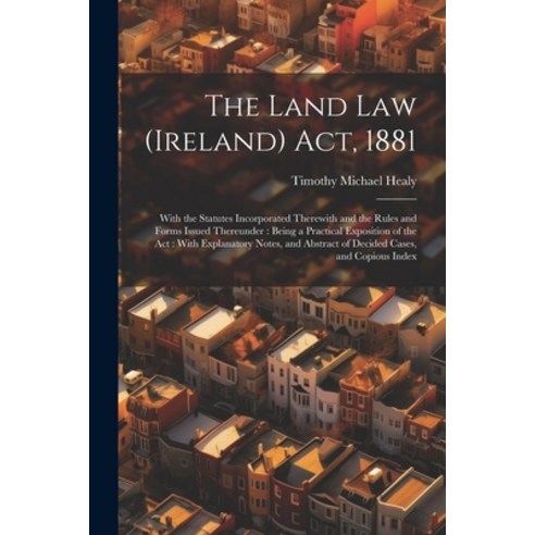 (영문도서) The Land Law (Ireland) Act 1881: With the Statutes Incorporated Therewith and the Rules and ... Paperback, Legare Street Press, English, 9781022509269