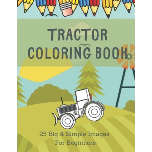 Tractor Coloring Book: 25 Images For Beginners Learning How To Color: Ages 2-4 Paperback, Independently Published
