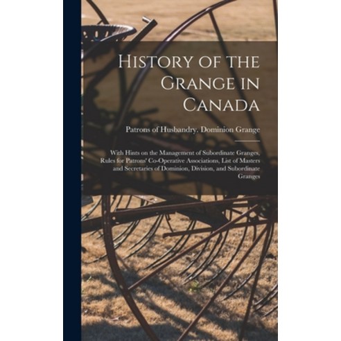(영문도서) History of the Grange in Canada [microform]: With Hints on the Management of Subordinate Gran... Hardcover, Legare Street Press, English, 9781013304705