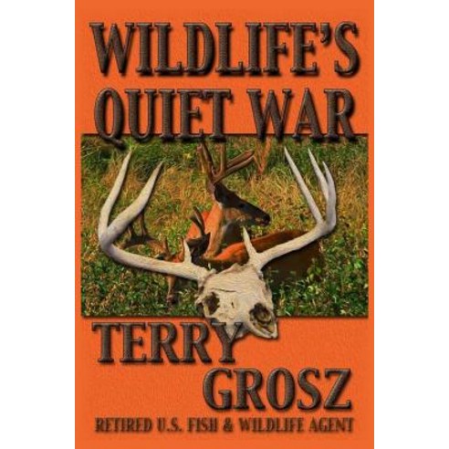 (영문도서) Wildlife''s Quiet War: The Adventures of Terry Grosz U.S. Fish and Wildlife Service Agent Paperback, Wolfpack Publishing, English, 9781629183886