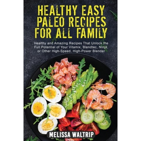 (영문도서) Healthy Easy Paleo Recipes for All Family: Healthy and Amazing Recipes That Unlock the Full P... Paperback, Melissa Waltrip, English, 9781803074085